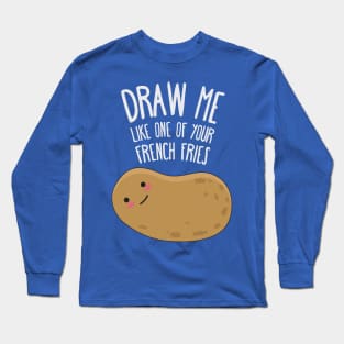 Draw me like one of your french fries Long Sleeve T-Shirt